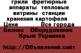 грили, фритюрные аппараты, тепловые витрины, станции хранения картофеля › Цена ­ 3 500 - Все города Бизнес » Оборудование   . Крым,Украинка